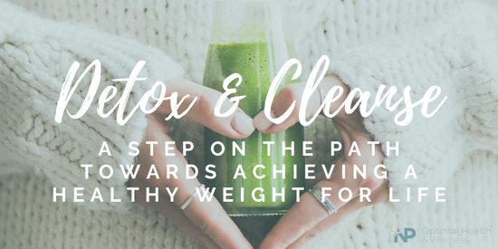 Completing A Detox and Cleanse Can Set You On The Right Path Towards Achieving Healthy Weight For Life